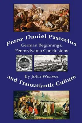 Franz Daniel Pastorius és a transzatlanti kultúra: Német kezdetek, pennsylvaniai következtetések - Franz Daniel Pastorius and Transatlantic Culture: German Beginnings, Pennsylvania Conclusions