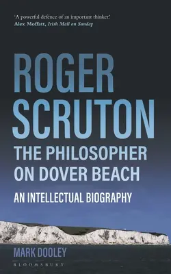 Roger Scruton: A filozófus a doveri tengerparton: Dover Scouton: An Intellectual Biography: An Intellectual Biography - Roger Scruton: The Philosopher on Dover Beach: An Intellectual Biography