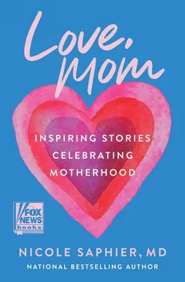 Love, Mom: Inspiráló történetek az anyaság ünnepléséről - Love, Mom: Inspiring Stories Celebrating Motherhood