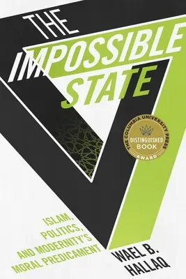 A lehetetlen állam: Az iszlám, a politika és a modernitás erkölcsi kényszerhelyzete - The Impossible State: Islam, Politics, and Modernity's Moral Predicament