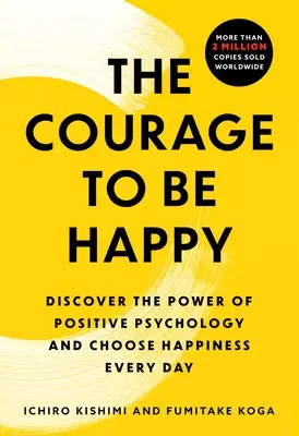 Bátorság a boldogsághoz: Fedezd fel a pozitív pszichológia erejét, és válaszd a boldogságot minden nap! - The Courage to Be Happy: Discover the Power of Positive Psychology and Choose Happiness Every Day