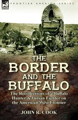 A határ és a bölény: egy bölényvadász és indiánharcos visszaemlékezései az amerikai nyugati határon - The Border and the Buffalo: the Recollections of a Buffalo Hunter & Indian Fighter on the American West Frontier