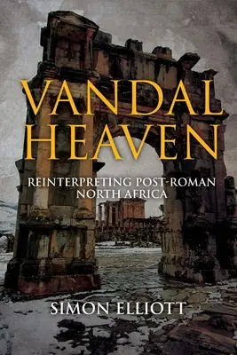 Vandál mennyország: A római kor utáni Észak-Afrika újraértelmezése - Vandal Heaven: Reinterpreting Post-Roman North Africa