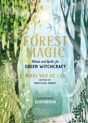 Erdei mágia: Rituálék és varázslatok a zöld boszorkánysághoz - Forest Magic: Rituals and Spells for Green Witchcraft