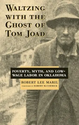 Keringő Tom Joad szellemével: Szegénység, mítoszok és alacsony bérű munka Oklahomában - Waltzing with the Ghost of Tom Joad: Poverty, Myth, and Low-Wage Labor in Oklahoma