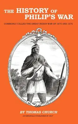 A Fülöp-háború története: Az 1675. és 1676. évi nagy indiánháborúnak is nevezett történet - The History of Philip's War: Commonly Called the Great Indian War of 1675 and 1676