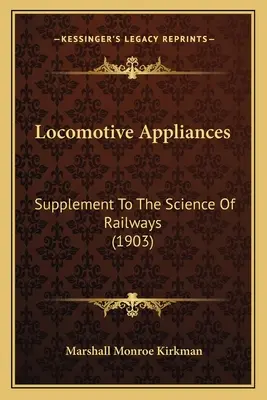 Locomotive Appliances: Kiegészítés a vasút tudományához - Locomotive Appliances: Supplement To The Science Of Railways