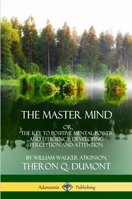 A mesteri elme: Vagy: A pozitív szellemi erő és hatékonyság kulcsa; Az érzékelés és a figyelem fejlesztése - The Master Mind: Or, The Key to Positive Mental Power and Efficiency; Developing Perception and Attention