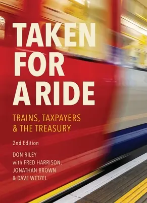 Taken for a Ride: Taxpayers, Trains and Hm Treasury (Adófizetők, vonatok és a Hm Treasury) - Taken for a Ride: Taxpayers, Trains and Hm Treasury