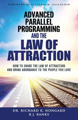 Haladó párhuzamos programozás és a vonzás törvénye: Hogyan osszuk meg a vonzás törvényét, és hogyan hozzunk bőséget azoknak, akiket szeretünk - Advanced Parallel Programming and the Law of Attraction: How to Share the Law of Attraction and Bring Abundance to the People You Love