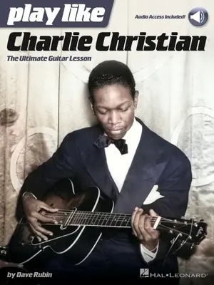 Játssz úgy, mint Charlie Christian: The Ultimate Guitar Lesson - Book with Online Audio Tracks by Dave Rubin - Play Like Charlie Christian: The Ultimate Guitar Lesson - Book with Online Audio Tracks by Dave Rubin