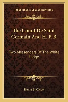 Saint Germain gróf és H. P. B.: A Fehér Páholy két hírnöke - The Count De Saint Germain And H. P. B: Two Messengers Of The White Lodge