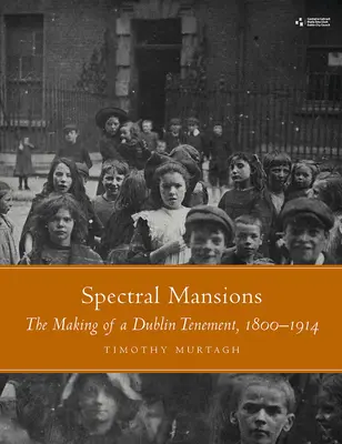 Spectral Mansions: A dublini bérházak építése, 1800-1914 - Spectral Mansions: The Making of a Dublin Tenement, 1800-1914