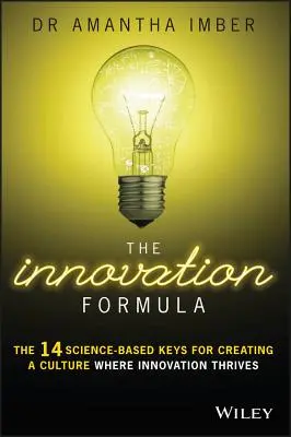 Az innovációs formula: A 14 tudományosan megalapozott kulcs egy olyan kultúra megteremtéséhez, ahol az innováció virágzik - The Innovation Formula: The 14 Science-Based Keys for Creating a Culture Where Innovation Thrives