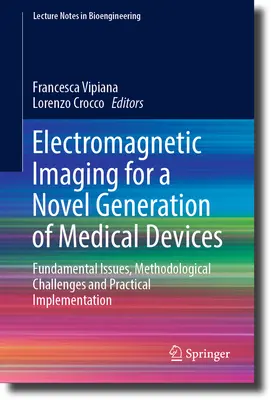 Elektromágneses képalkotás az orvostechnikai eszközök új generációjához: Alapvető kérdések, módszertani kihívások és gyakorlati megvalósítás - Electromagnetic Imaging for a Novel Generation of Medical Devices: Fundamental Issues, Methodological Challenges and Practical Implementation