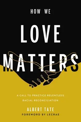 How We Love Matters: Felhívás a könyörtelen faji megbékélés gyakorlására - How We Love Matters: A Call to Practice Relentless Racial Reconciliation