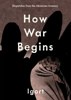 Hogyan kezdődik a háború: Az ukrajnai invázióról szóló tudósítások - How War Begins: Dispatches from the Ukrainian Invasion