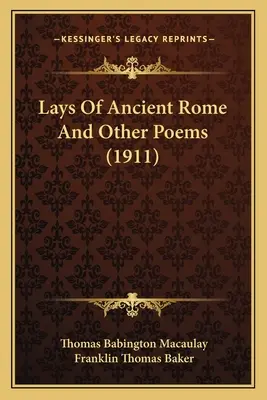 Az ókori Róma fekvése és más versek - Lays Of Ancient Rome And Other Poems