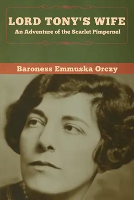 Lord Tony felesége: A skarlátvörös pimpernel kalandjai - Lord Tony's Wife: An Adventure of the Scarlet Pimpernel