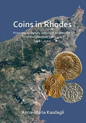 Érmék Rodoszban: I. Anasztáziosz pénzreformjától az oszmán hódításig - Coins in Rhodes: From the Monetary Reform of Anastasius I Until the Ottoman Conquest