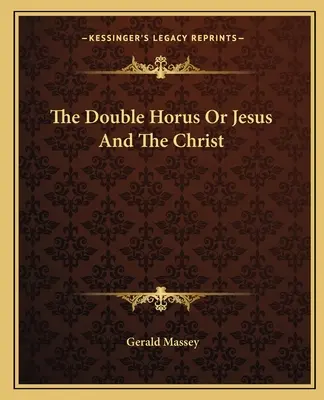 A kettős Hórusz vagy Jézus és a Krisztus - The Double Horus Or Jesus And The Christ