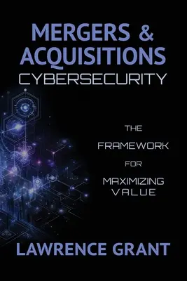 Fúziók és felvásárlások Kiberbiztonság: Az érték maximalizálásának keretei - Mergers & Acquisitions Cybersecurity: The Framework For Maximizing Value