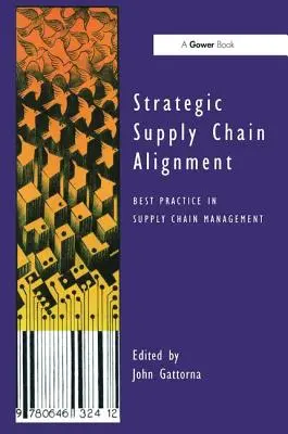 Strategic Supply Chain Alignment: Legjobb gyakorlatok az ellátási lánc menedzsmentben - Strategic Supply Chain Alignment: Best Practice in Supply Chain Management