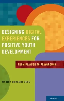 Digitális élmények tervezése a pozitív ifjúsági fejlődés érdekében: A játszóháztól a játszótérig - Designing Digital Experiences for Positive Youth Development: From Playpen to Playground