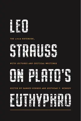 Leo Strauss Platón Euthyphrojáról: Az 1948-as jegyzetfüzet, előadásokkal és kritikai írásokkal - Leo Strauss on Plato's Euthyphro: The 1948 Notebook, with Lectures and Critical Writings