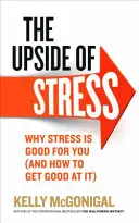 A stressz jó oldala - Miért jót tesz neked a stressz (és hogyan lehetsz jó benne) - Upside of Stress - Why stress is good for you (and how to get good at it)