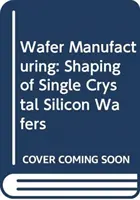 Wafer Manufacturing: Az egykristályos szilícium ostyák alakítása - Wafer Manufacturing: Shaping of Single Crystal Silicon Wafers