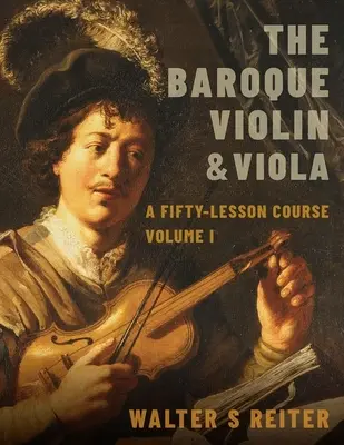 A barokk hegedű és brácsa: Ötven leckéből álló tanfolyam I. kötet - The Baroque Violin & Viola: A Fifty-Lesson Course Volume I