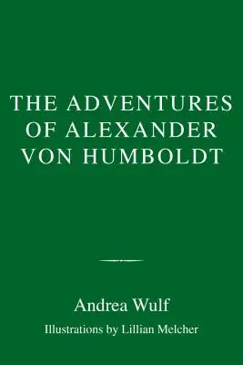 Alexander von Humboldt kalandjai - The Adventures of Alexander Von Humboldt