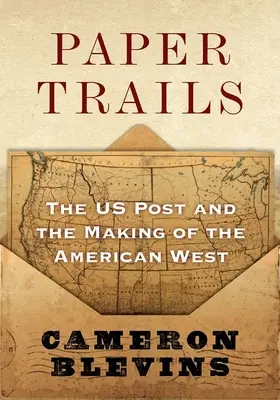 Papírnyomok: The Us Post and the Making of the American West - Paper Trails: The Us Post and the Making of the American West