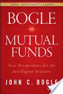 Bogle a kölcsönös befektetési alapokról: Új perspektívák az intelligens befektető számára - Bogle on Mutual Funds: New Perspectives for the Intelligent Investor