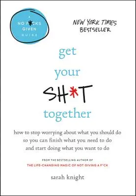 Get Your Sh*t Together: Hogyan hagyd abba az aggódást, hogy mit kellene tenned, hogy befejezhesd, amit tenned kell, és elkezdhesd azt csinálni, amit szeretnél D - Get Your Sh*t Together: How to Stop Worrying about What You Should Do So You Can Finish What You Need to Do and Start Doing What You Want to D