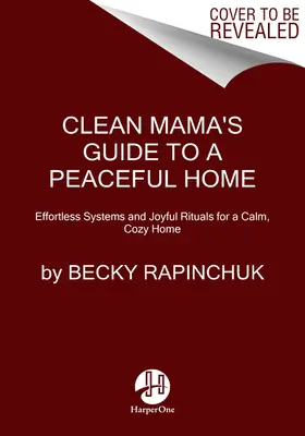 Clean Mama útmutatója a békés otthonhoz: Könnyed rendszerek és örömteli rituálék a nyugodt, otthonos otthonért - Clean Mama's Guide to a Peaceful Home: Effortless Systems and Joyful Rituals for a Calm, Cozy Home