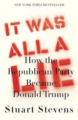 Az egész egy hazugság volt: Hogyan lett a Republikánus Pártból Donald Trump - It Was All a Lie: How the Republican Party Became Donald Trump