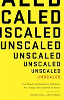 Méret nélküli - Hogyan hozzák létre az M.I. és a feltörekvők új generációja a jövő gazdaságát - Unscaled - How A.I. and a New Generation of Upstarts are Creating the Economy of the Future