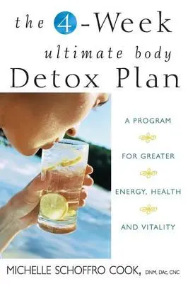 A 4 hetes Végső Testméregtelenítési Terv: Program a nagyobb energiáért, egészségért és életerőért - The 4-Week Ultimate Body Detox Plan: A Program for Greater Energy, Health, and Vitality