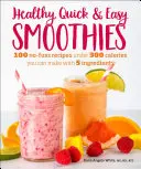 Egészséges gyors és egyszerű turmixok: 100 gondtalan recept 300 kalória alatt, amit 5 hozzávalóból elkészíthetsz - Healthy Quick & Easy Smoothies: 100 No-Fuss Recipes Under 300 Calories You Can Make with 5 Ingredients