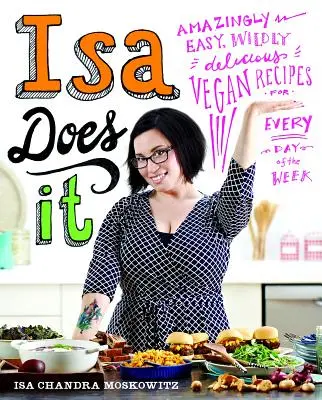 Isa Does It: Elképesztően egyszerű, vadul finom vegán receptek a hét minden napjára - Isa Does It: Amazingly Easy, Wildly Delicious Vegan Recipes for Every Day of the Week