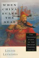 Amikor Kína uralta a tengereket: A Sárkánytrón kincses flottája, 1405-1433 (átdolgozott kiadás) - When China Ruled the Seas: The Treasure Fleet of the Dragon Throne, 1405-1433 (Revised)