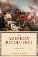 Az amerikai forradalom: Tömör történelem - The American Revolution: A Concise History