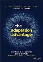 Az adaptációs előny: Engedd el magad, tanulj gyorsan, és gyarapodj a munka jövőjében - The Adaptation Advantage: Let Go, Learn Fast, and Thrive in the Future of Work