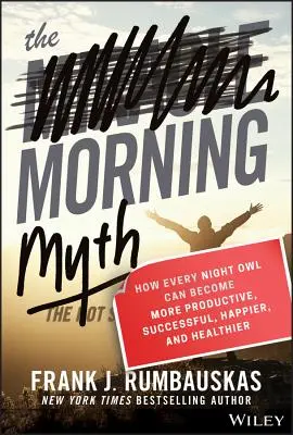 A reggeli mítosz: Hogyan lehet minden éjszakai bagoly produktívabb, sikeresebb, boldogabb és egészségesebb? - The Morning Myth: How Every Night Owl Can Become More Productive, Successful, Happier, and Healthier