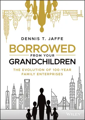 Kölcsönvett unokáktól: A 100 éves családi vállalkozások fejlődése - Borrowed from Your Grandchildren: The Evolution of 100-Year Family Enterprises