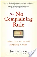 A panaszkodás tilalma: Pozitív módszerek a munkahelyi negatívitás kezelésére - The No Complaining Rule: Positive Ways to Deal with Negativity at Work