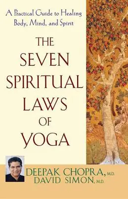 A jóga hét spirituális törvénye: Gyakorlati útmutató a test, az elme és a lélek gyógyításához - The Seven Spiritual Laws of Yoga: A Practical Guide to Healing Body, Mind, and Spirit