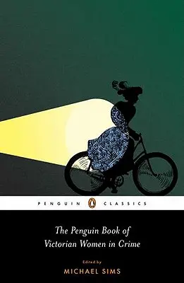 The Penguin Book of Victorian Women in Crime: Elfeledett zsaruk és magánnyomozók Sherlock Holmes korából - The Penguin Book of Victorian Women in Crime: Forgotten Cops and Private Eyes from the Time of Sherlock Holmes